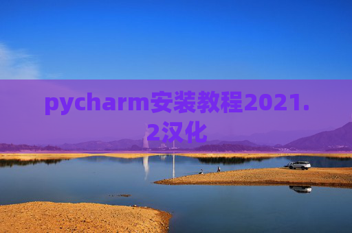 pycharm安装教程2021.2汉化